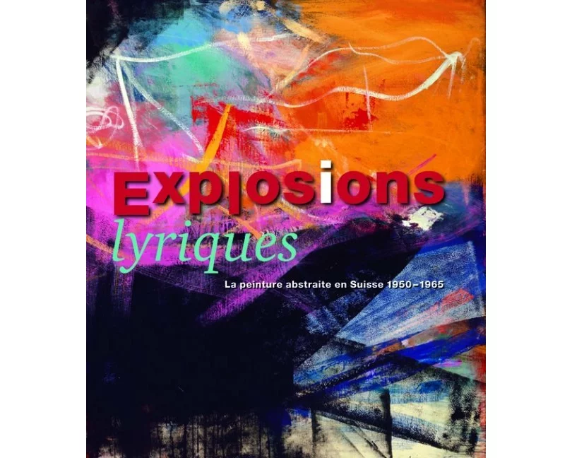 Explosions lyriques- La peinture abstraite en Suisse 1950 - 1965
