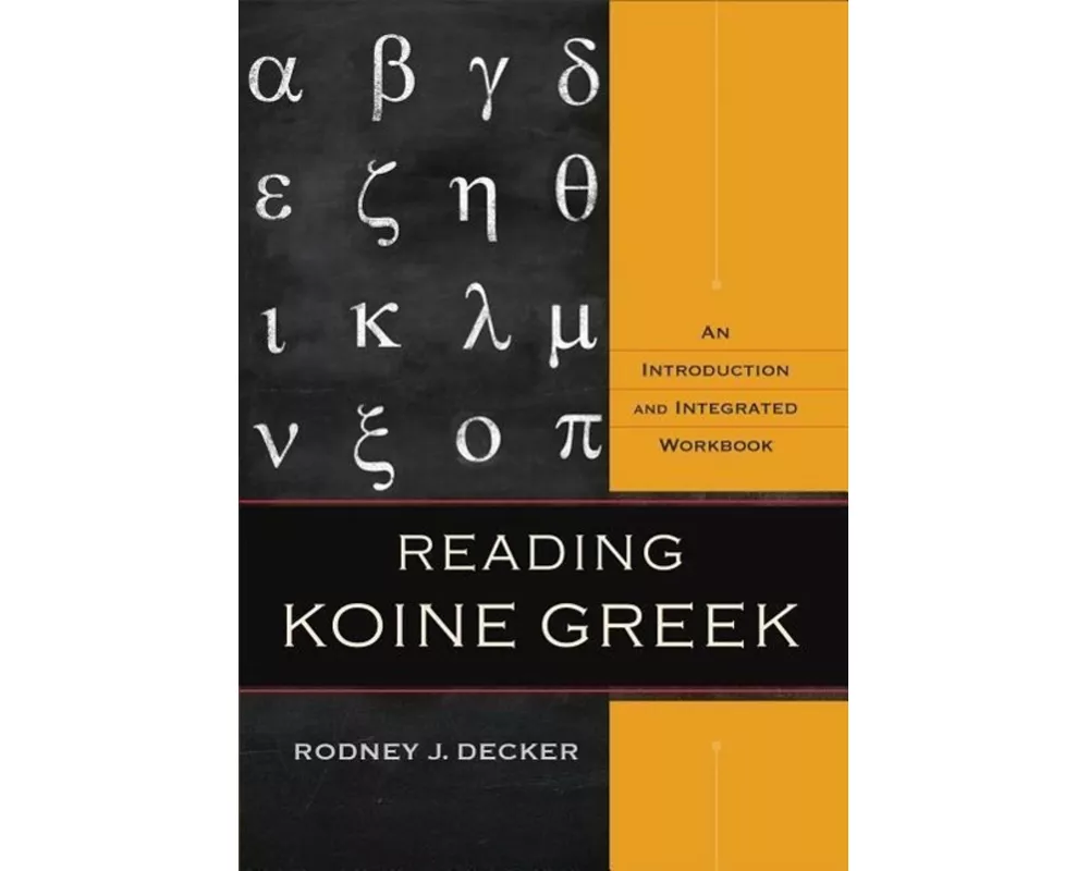 Reading Koine Greek – An Introduction and Integrated Workbook