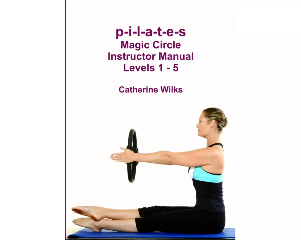 P-I-L-A-T-E-S Magic Circle Instructor Manual Levels 1 - 5