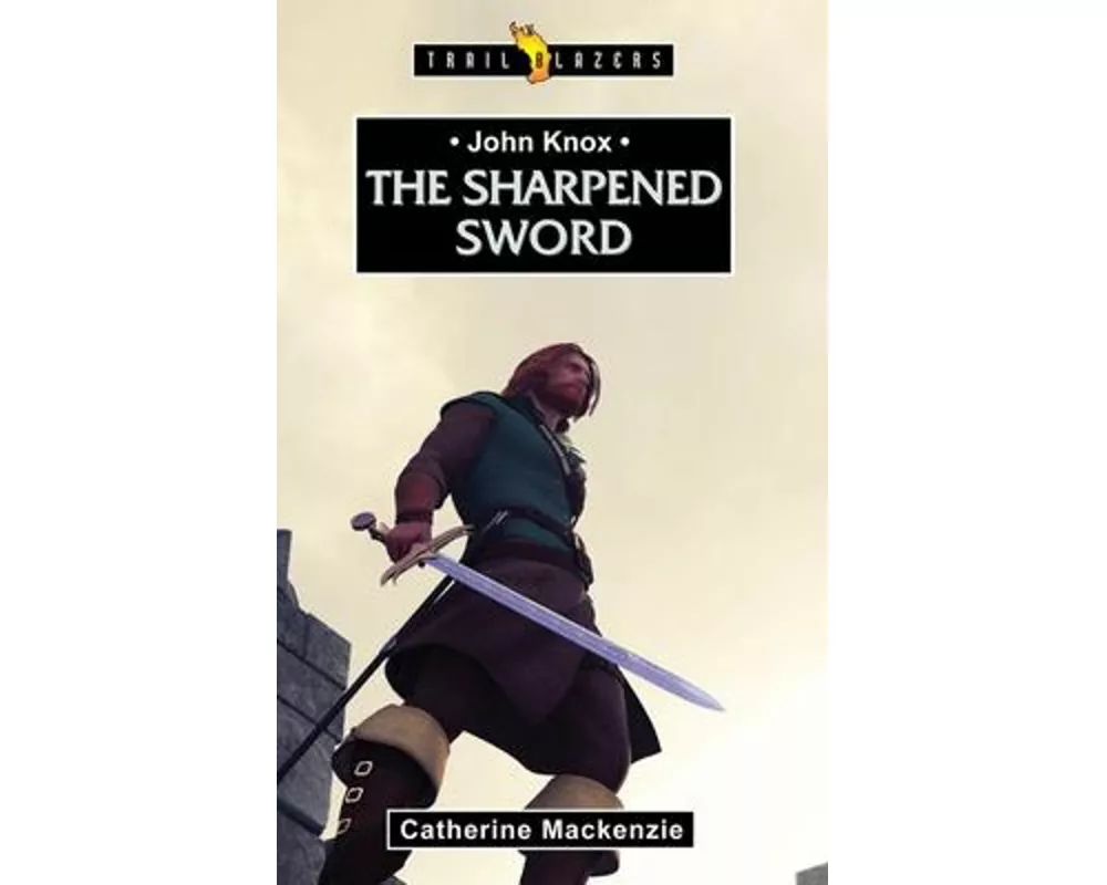 John Knox: The Sharpened Sword