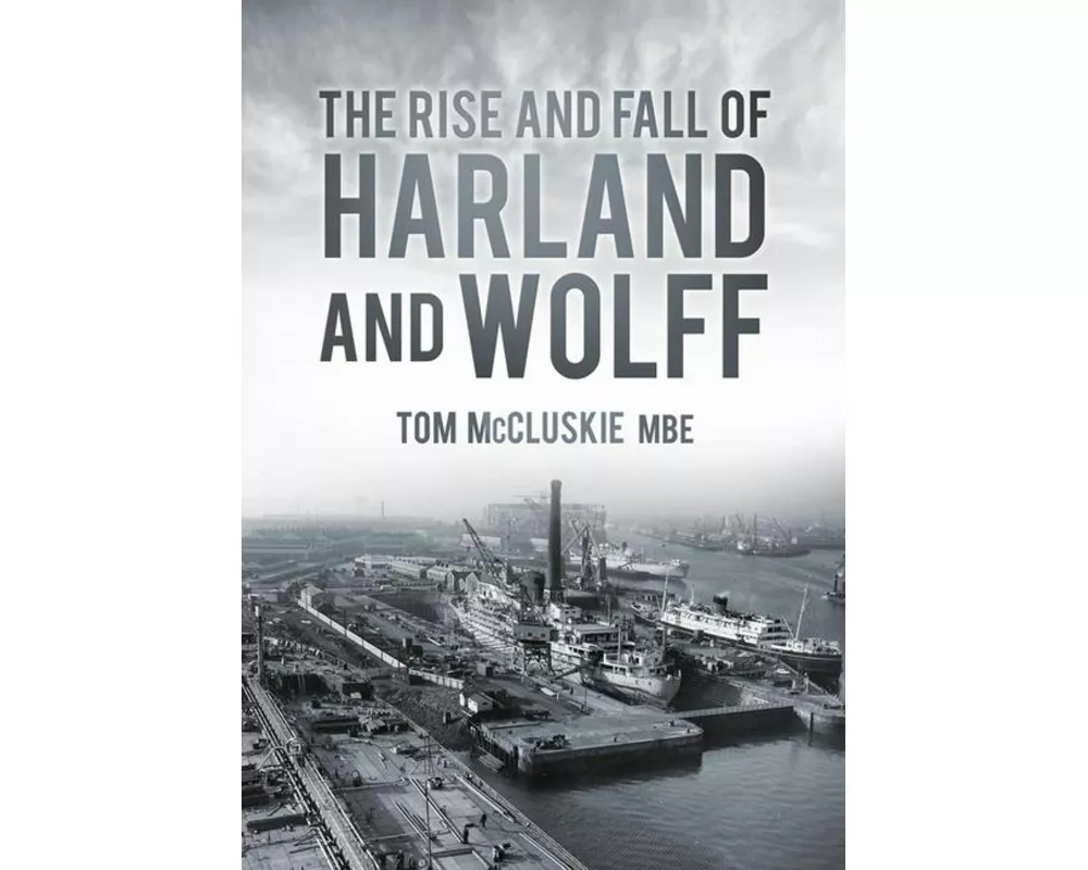 The Rise and Fall of Harland and Wolff
