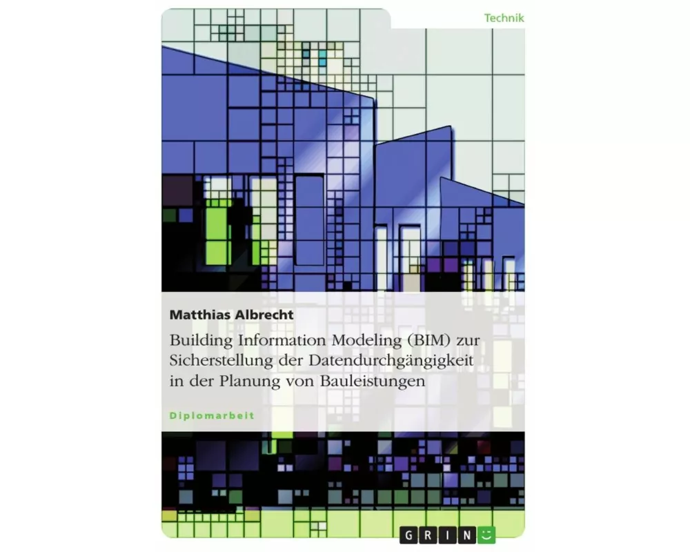 Building Information Modeling (BIM) zur Sicherstellung der Datendurchgängigkeit in der Planung von Bauleistungen