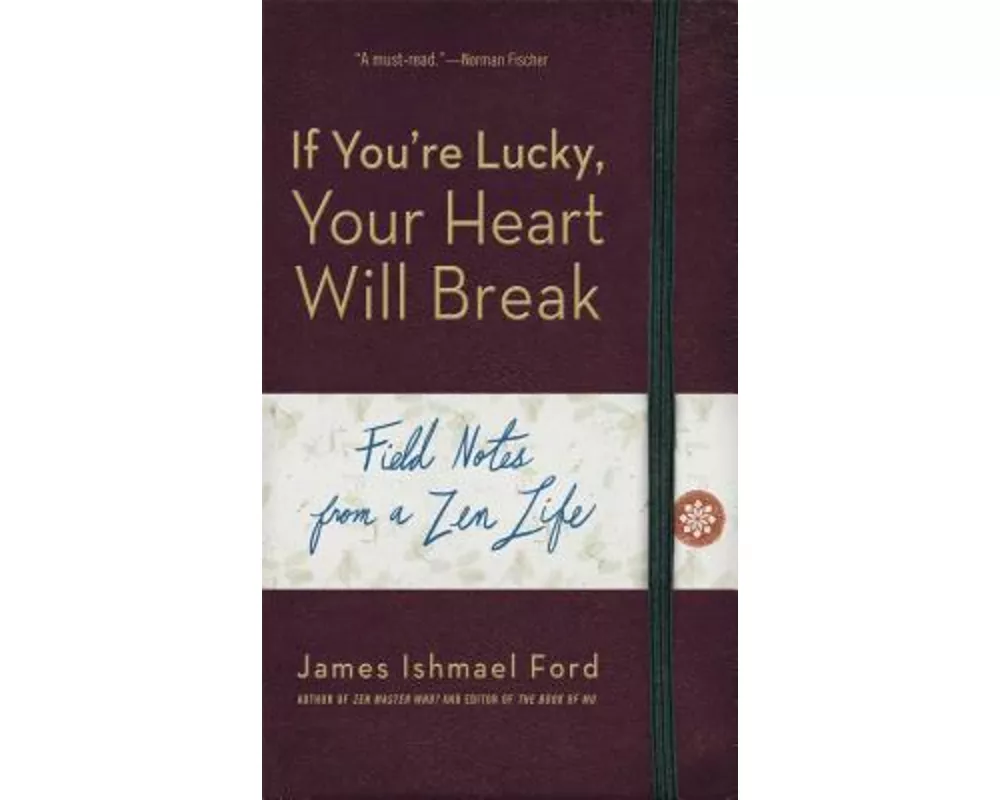 If You're Lucky, Your Heart Will Break: Field Notes from a Zen Life