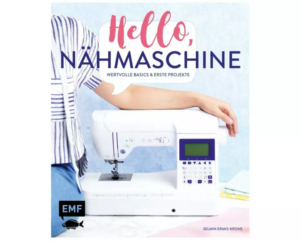 Hello, Nähmaschine – Wertvolle Basics und erste Projekte nähen