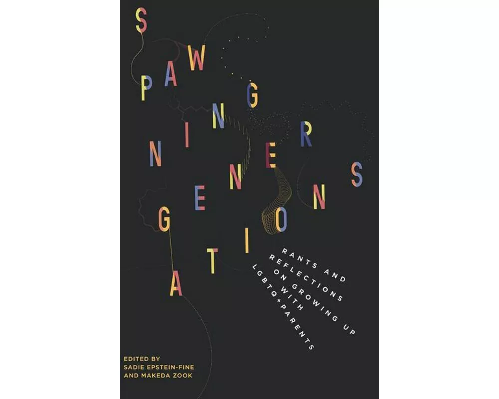 Spawning Generations: Rants and Reflections on Growing Up with Lgbto+ Parents