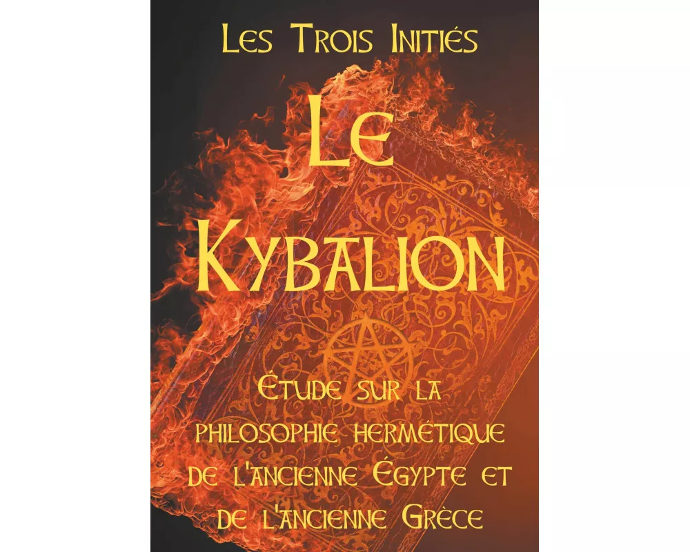 LE KYBALION : Etude sur la philosophie hermétique de l'ancienne Egypte et de l'ancienne Grèce