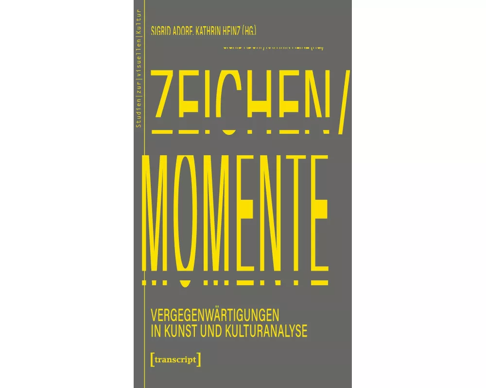 Zeichen/Momente. Vergegenwärtigungen in Kunst und Kulturanalyse