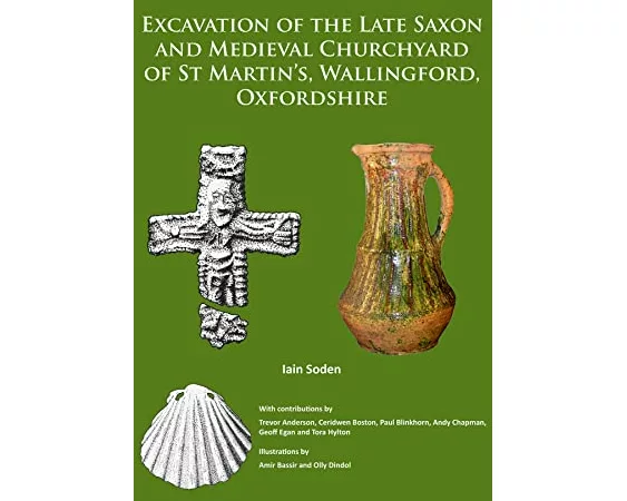 Excavation of the Late Saxon and Medieval Churchyard of St Martin’s, Wallingford, Oxfordshire