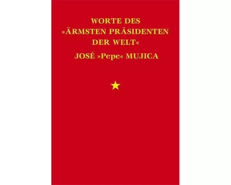 Worte des »ärmsten Präsidenten der Welt« José »Pepe« Mujica