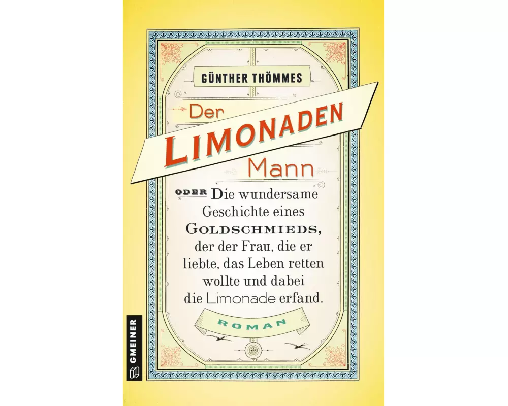 Der Limonadenmann oder Die wundersame Geschichte eines Goldschmieds, der der Frau, die er liebte, das Leben retten wollte und dabei die Limonade erfan