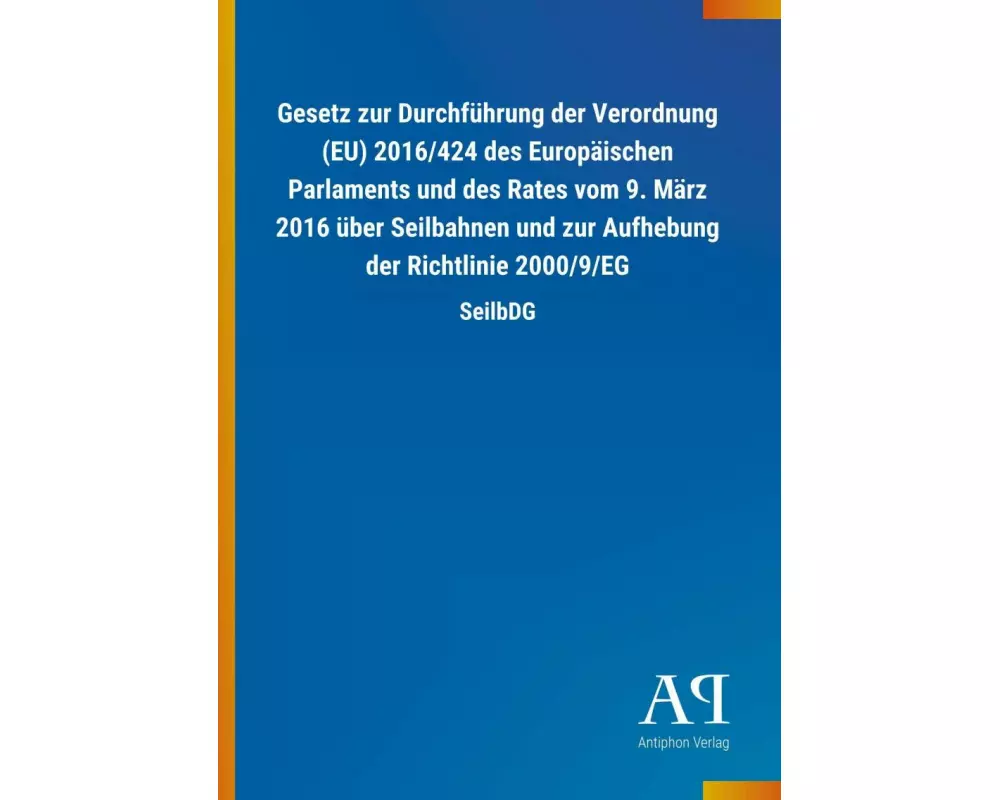 Gesetz zur Durchführung der Verordnung (EU) 2016/424 des Europäischen Parlaments und des Rates vom 9. März 2016 über Seilbahnen und zur Aufhebung