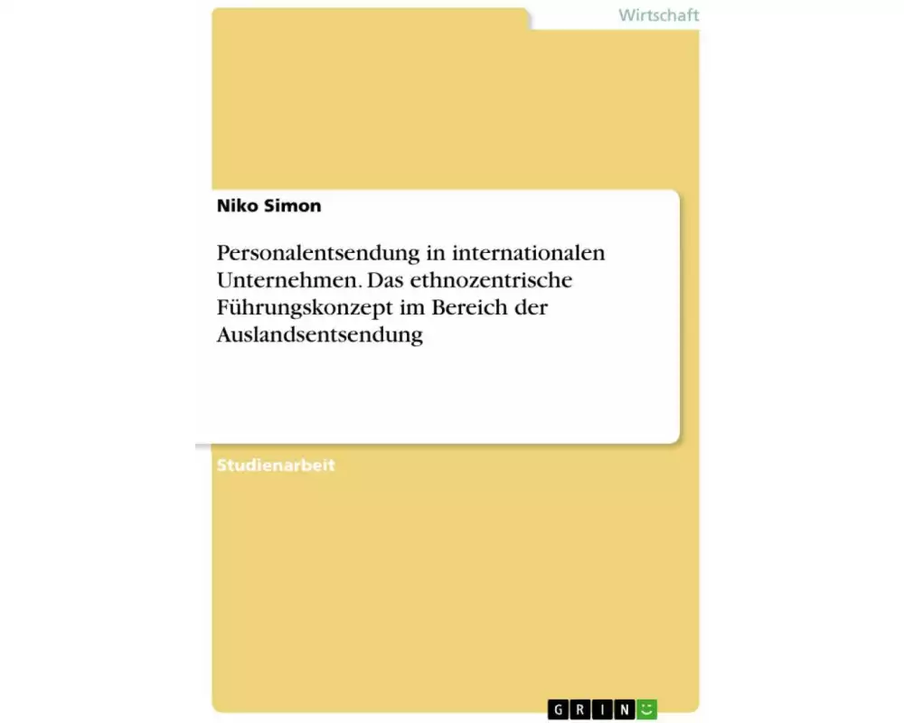 Personalentsendung in internationalen Unternehmen. Das ethnozentrische Führungskonzept im Bereich der Auslandsentsendung