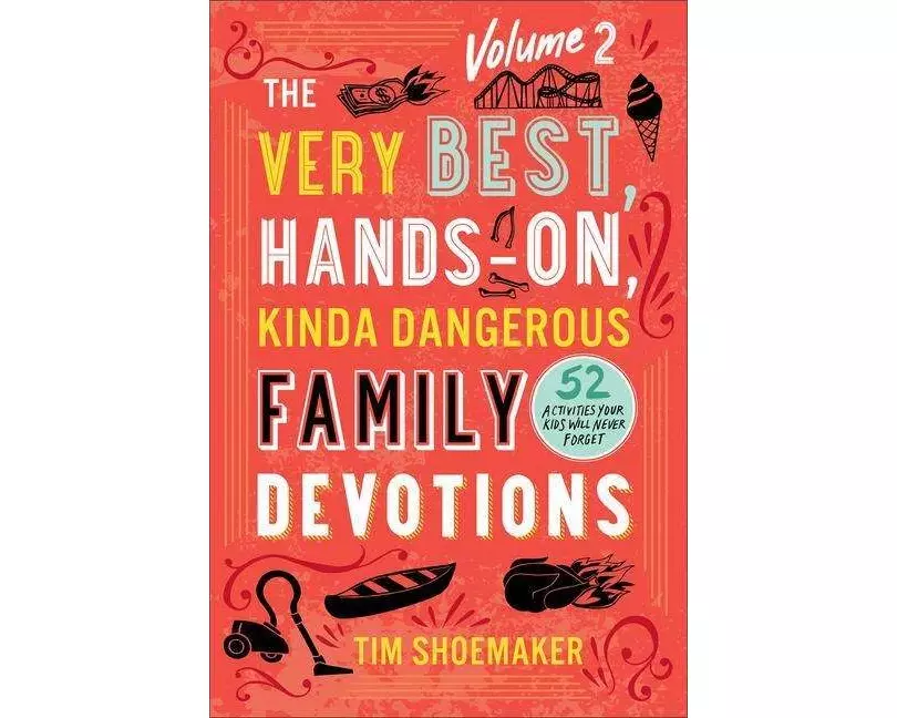 The Very Best, Hands–On, Kinda Dangerous Family – 52 Activities Your Kids Will Never Forget