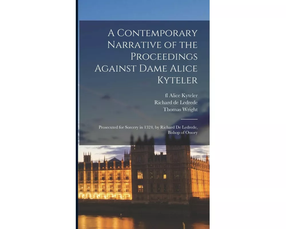 A Contemporary Narrative of the Proceedings Against Dame Alice Kyteler