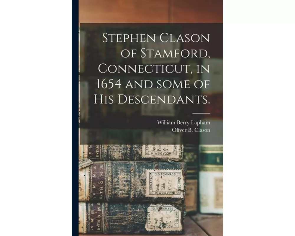 Stephen Clason of Stamford, Connecticut, in 1654 and Some of His Descendants.