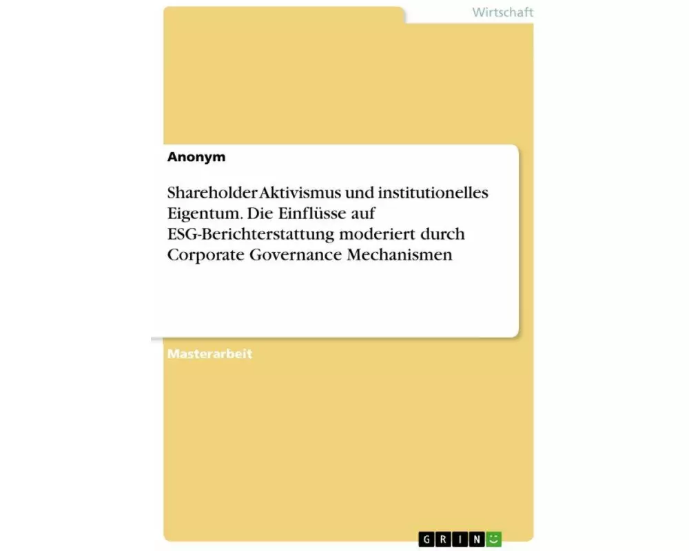 Shareholder Aktivismus und institutionelles Eigentum. Die Einflüsse auf ESG-Berichterstattung moderiert durch Corporate Governance Mechanismen