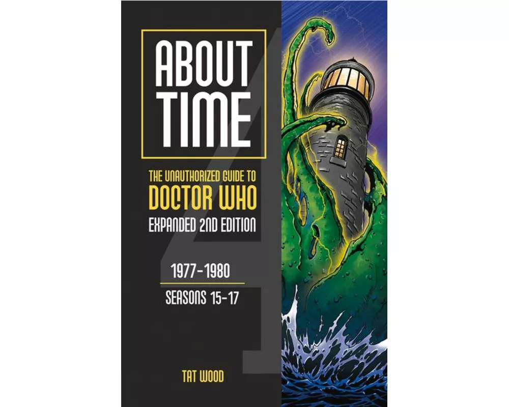 About Time 4: The Unauthorized Guide to Doctor Who (Seasons 15 to 17) [Second Edition]