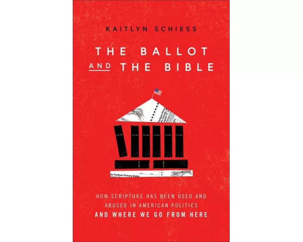 The Ballot and the Bible – How Scripture Has Been Used and Abused in American Politics and Where We Go from Here