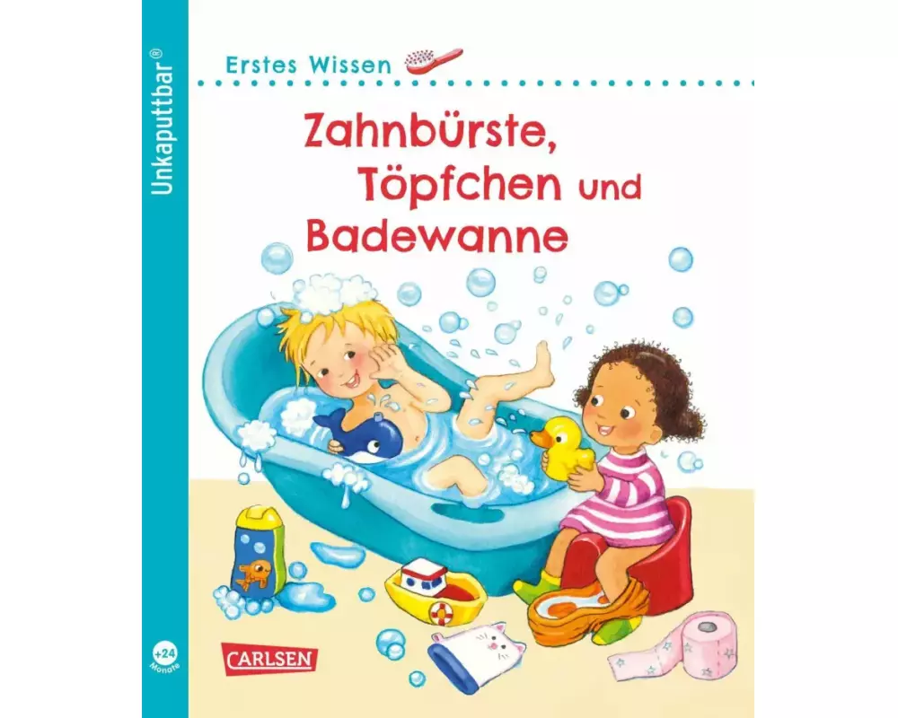 Unkaputtbar: Erstes Wissen: Zahnbürste, Töpfchen und Badewanne