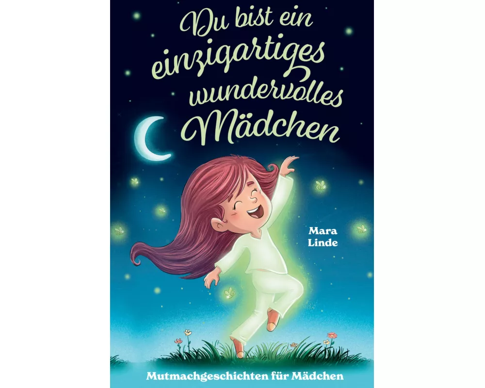 Du bist ein einzigartiges wundervolles Mädchen! - Mutmachgeschichten für Mädchen