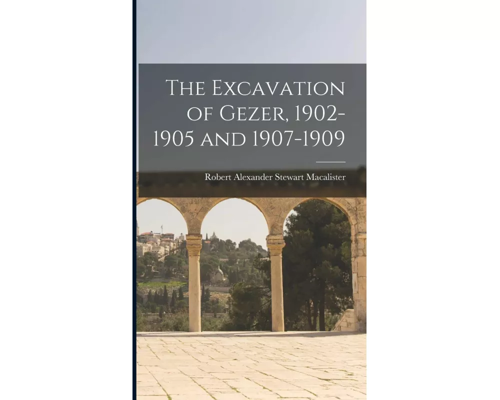 The Excavation of Gezer, 1902-1905 and 1907-1909
