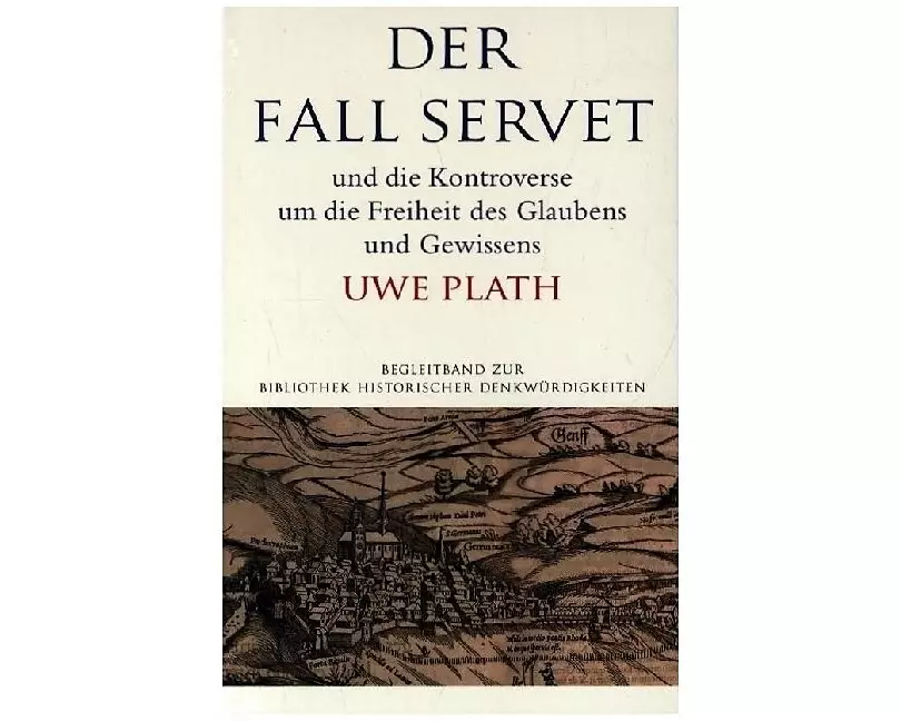 Der Fall Servet und die Kontroverse um die Freiheit des Glaubens und Gewissens. Castellio, Calvin und Basel 1552–1556