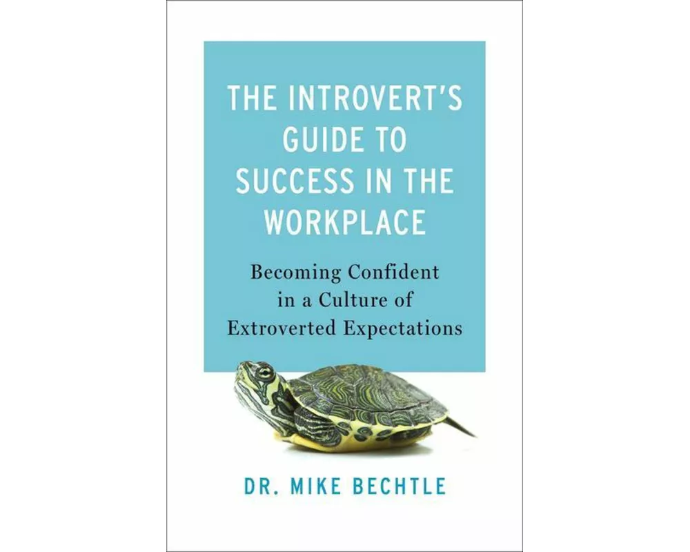 The Introvert`s Guide to Success in the Workplac – Becoming Confident in a Culture of Extroverted Expectations