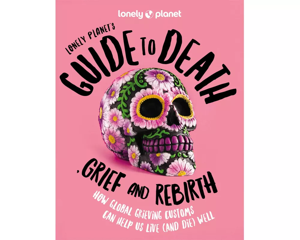Lonely Planet's Guide to Death, Grief and Rebirth