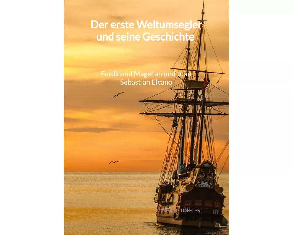 Der erste Weltumsegler und seine Geschichte - Ferdinand Magellan und Juan Sebastian Elcano