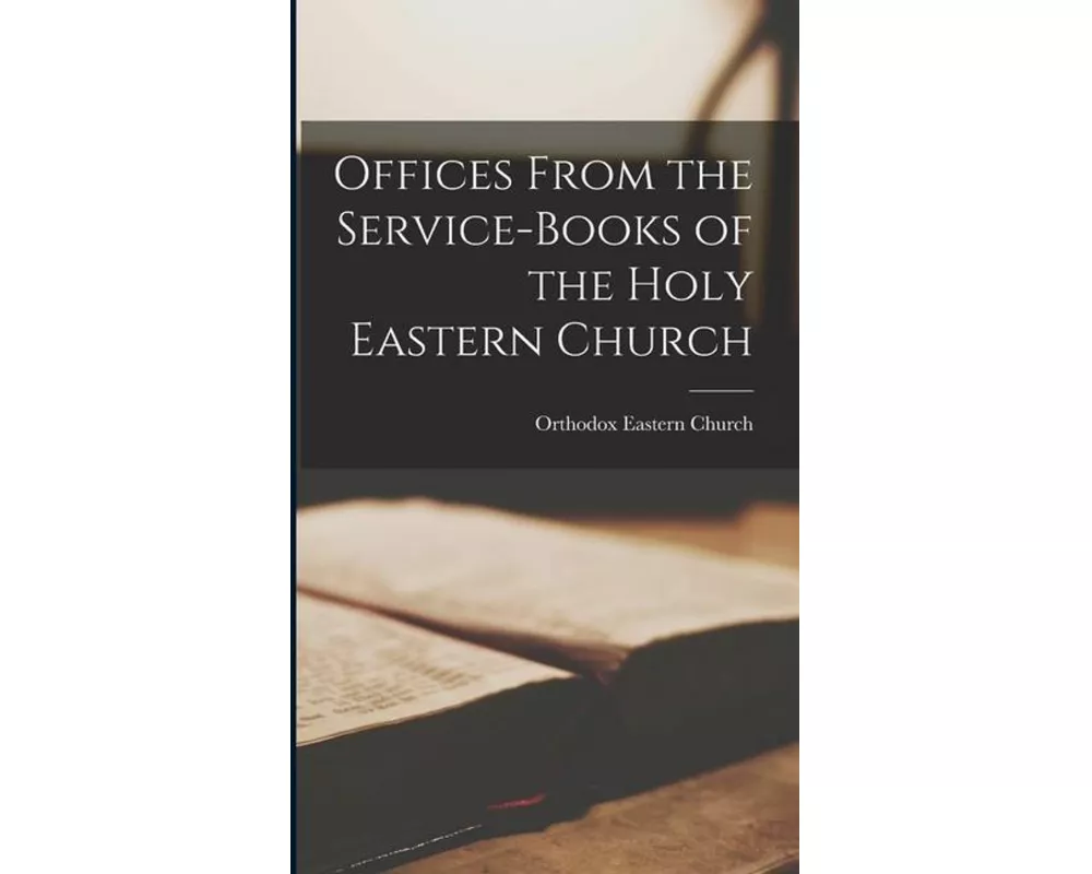 Offices From the Service-Books of the Holy Eastern Church