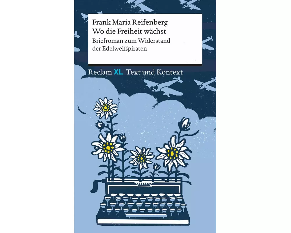 Wo die Freiheit wächst. Briefroman zum Widerstand der Edelweißpiraten