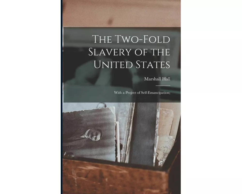 The Two-fold Slavery of the United States; With a Project of Self-emancipation;