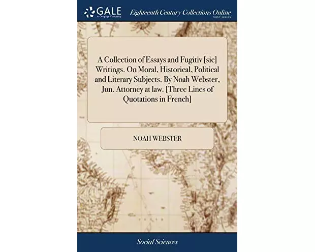 A Collection of Essays and Fugitiv [sic] Writings. On Moral, Historical, Political and Literary Subjects. By Noah Webster, Jun. Attorney at law. [Thre