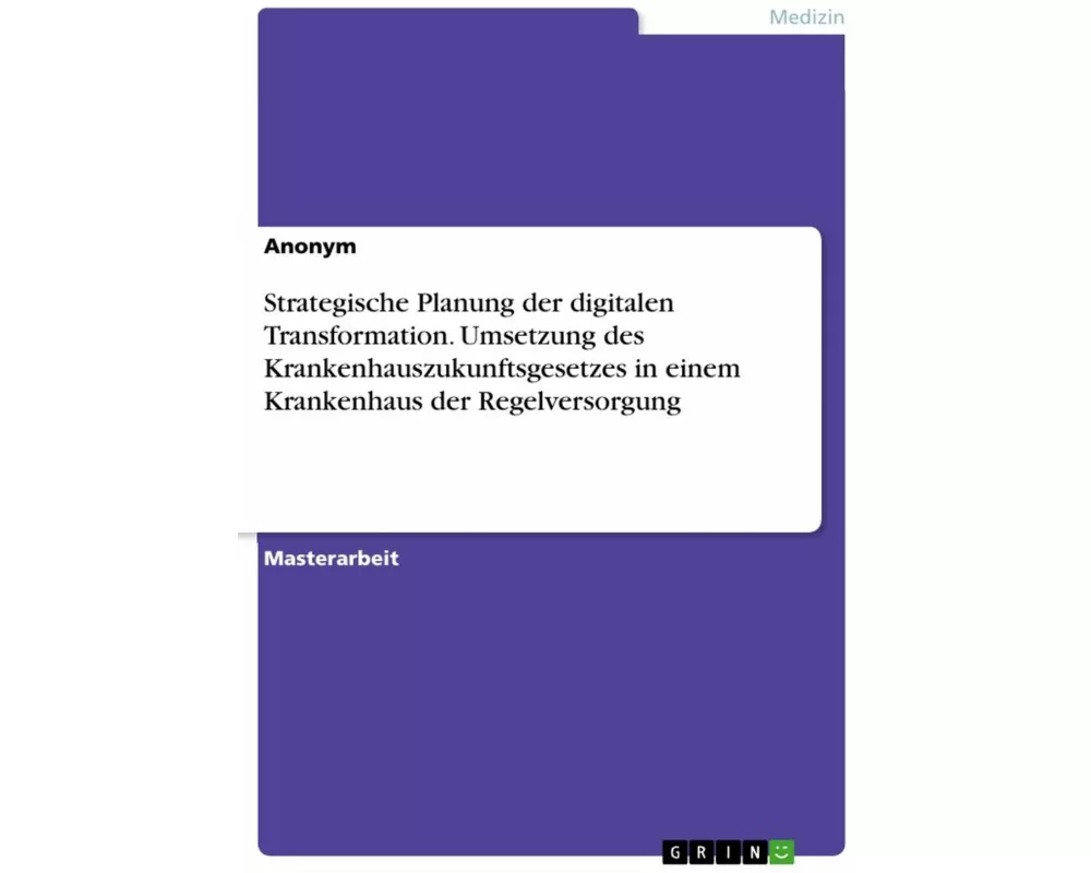Strategische Planung der digitalen Transformation. Umsetzung des Krankenhauszukunftsgesetzes in einem Krankenhaus der Regelversorgung