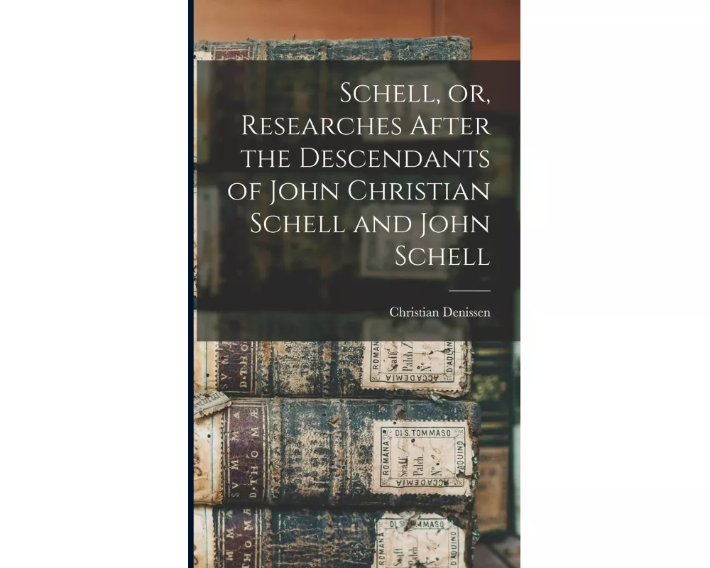 Schell, or, Researches After the Descendants of John Christian Schell and John Schell