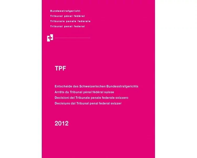 Entscheide des Schweizerischen Bundesstrafgerichts /Arrêts du Tribunal pénal fédéral suisse/Decisioni del Tribunale penale federale svizzero /Decisiuns dal Tribunal penal federal svizzer, 2012