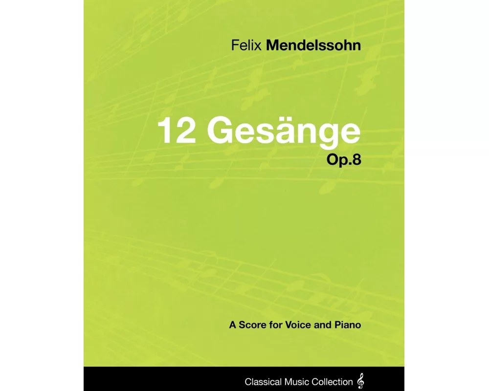Felix Mendelssohn - 12 Gesange - Op.8 - A Score for Voice and Piano