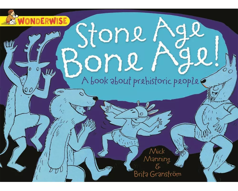 Wonderwise: Stone Age Bone Age!: A book about prehistoric people