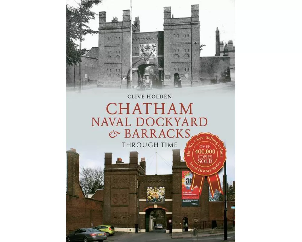 Chatham Naval Dockyard & Barracks Through Time