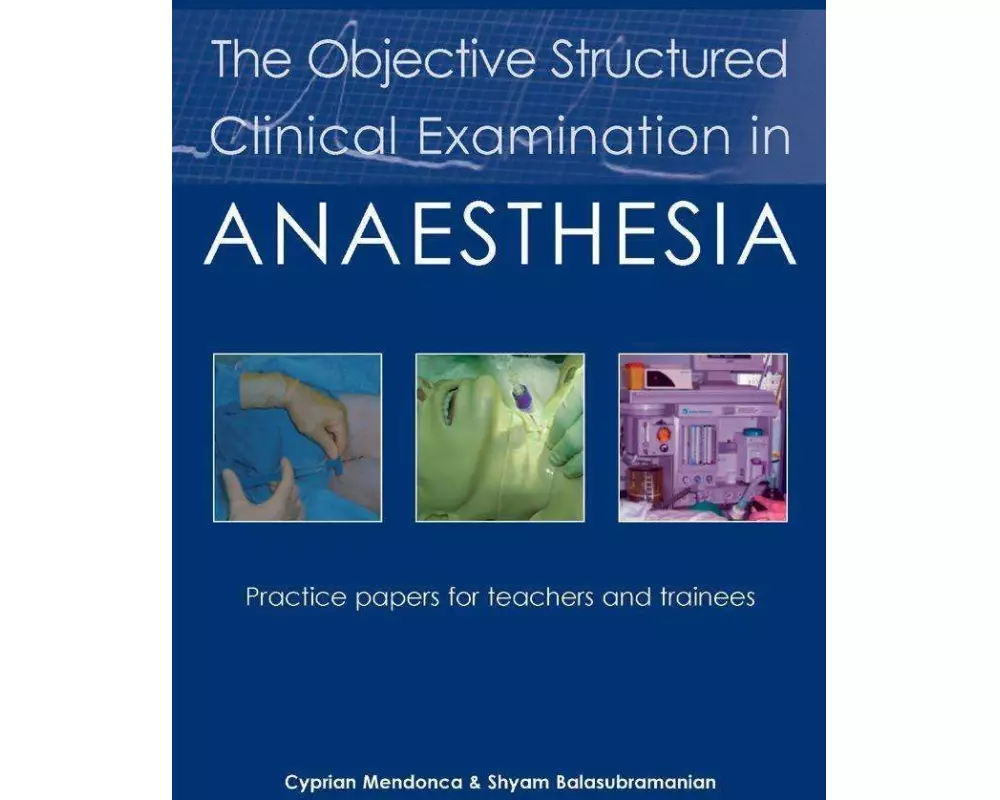 The Objective Structured Clinical Examination in Anaesthesia: Practice Papers for Teachers and Trainees