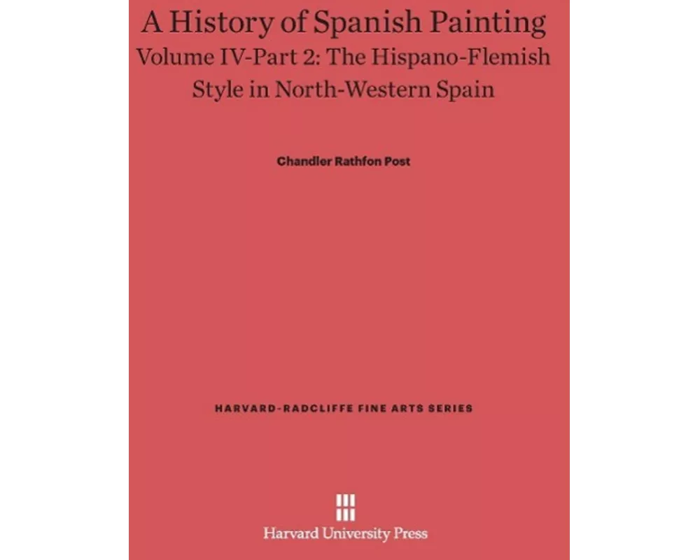 A History of Spanish Painting, Volume IV: The Hispano-Flemish Style in North-Western Spain, Part 2