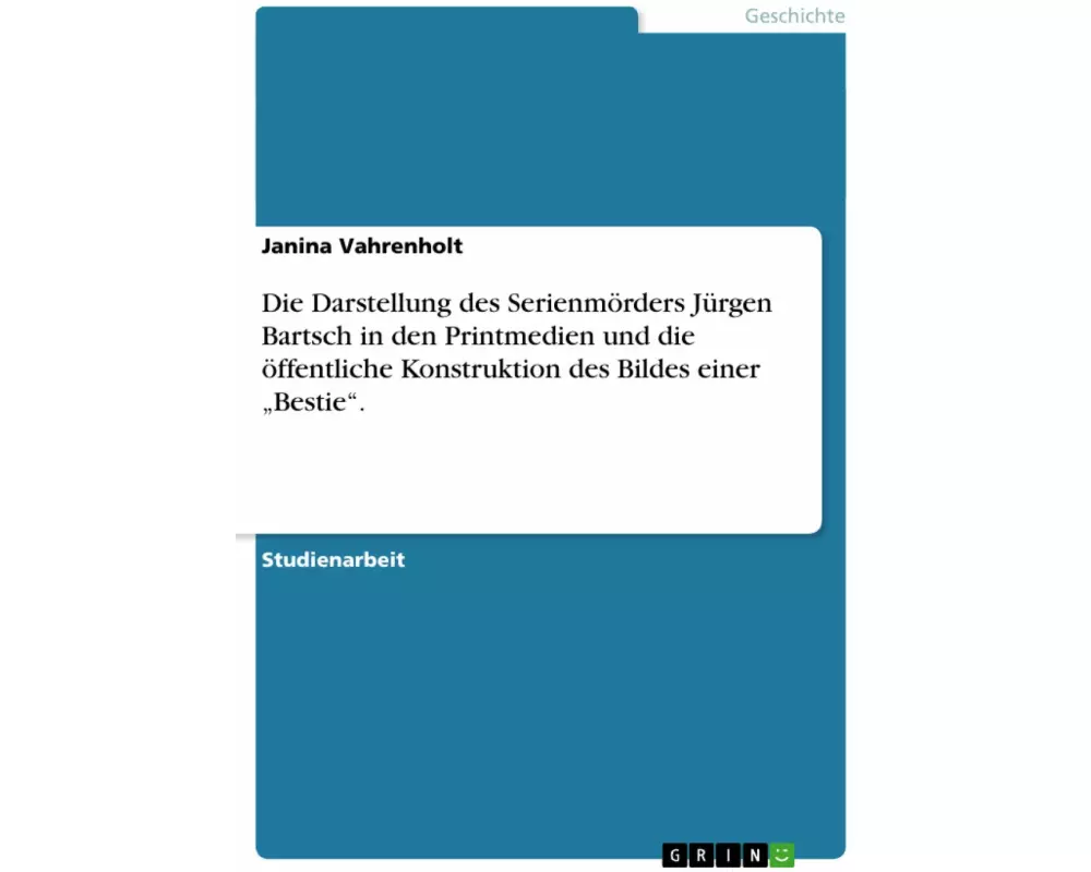 Die Darstellung des Serienmörders Jürgen Bartsch in den Printmedien und die öffentliche Konstruktion des Bildes einer ¿Bestie¿