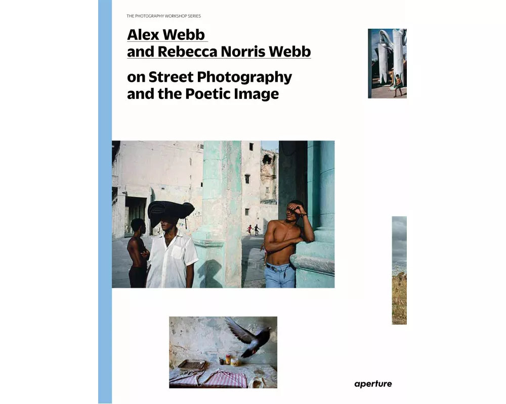 Alex Webb and Rebecca Norris Webb on Street Photography and the Poetic Image