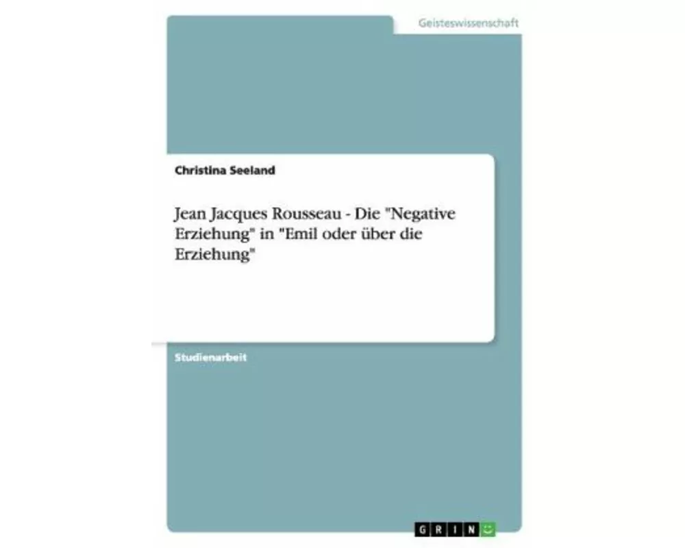 Jean Jacques Rousseau - Die "Negative Erziehung" in "Emil oder ber die Erziehung"