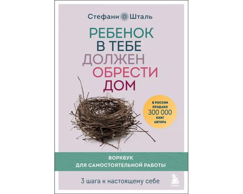 Rebenok v tebe dolzhen obresti dom. Workbook dlja samostojatel'noj raboty. 3 shaga k nastojashhemu sebe<BR><BR>