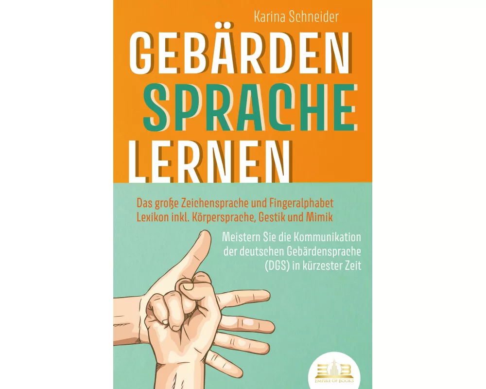 GEBÄRDENSPRACHE LERNEN: Das große Zeichensprache und Fingeralphabet Lexikon inkl. Körpersprache, Gestik und Mimik. Meistern Sie die Kommunikation der