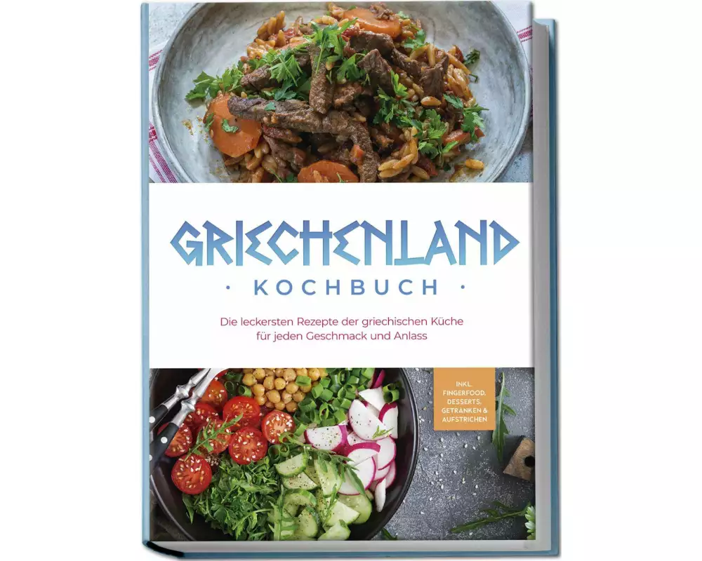 Griechenland Kochbuch: Die leckersten Rezepte der griechischen Küche für jeden Geschmack und Anlass - inkl. Fingerfood, Desserts, Getränken & Aufstric