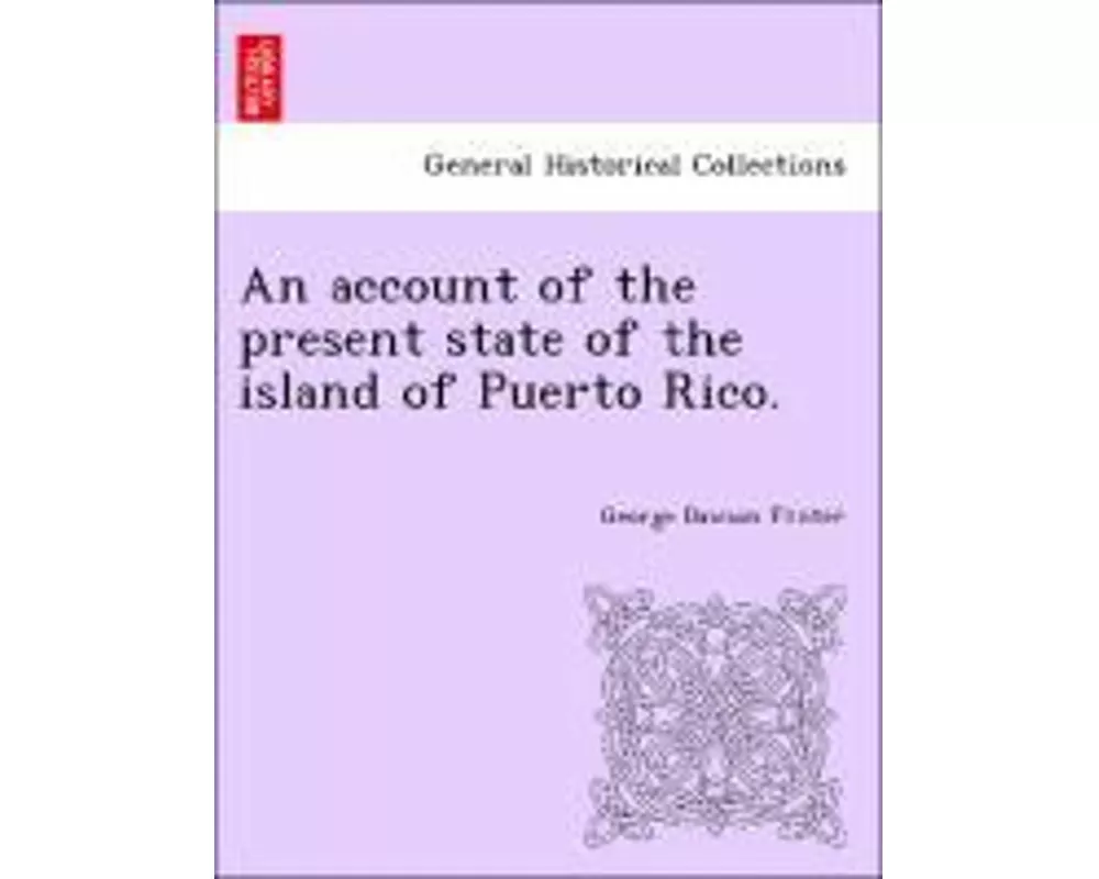 An Account of the Present State of the Island of Puerto Rico.