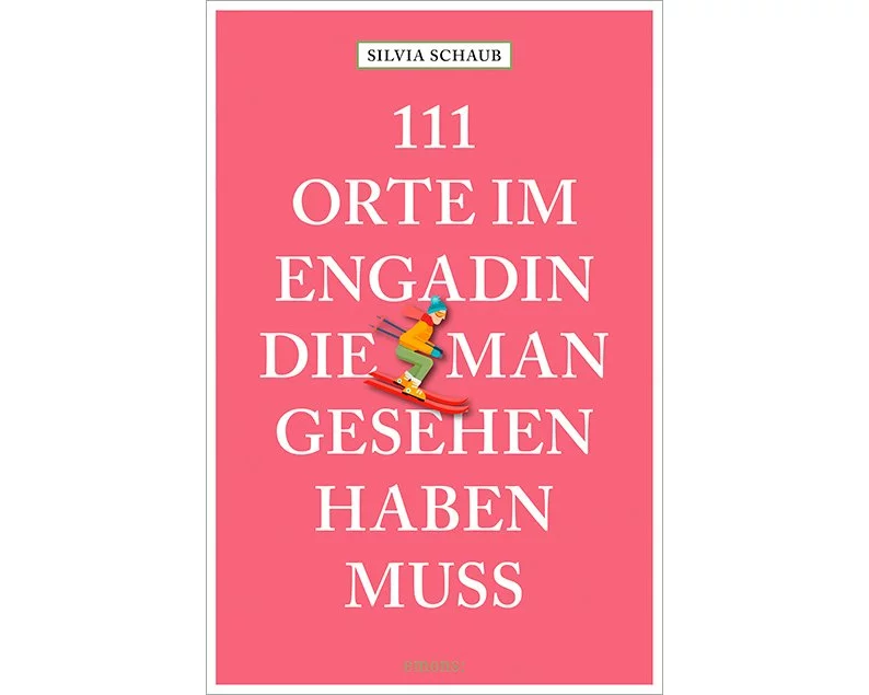 111 Orte im Engadin, die man gesehen haben muss