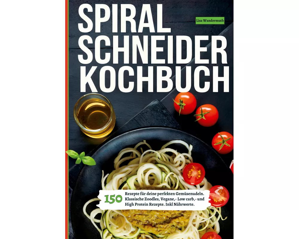 Spiralschneider- 150 Rezepte für deine perfekten Gemüsenudeln